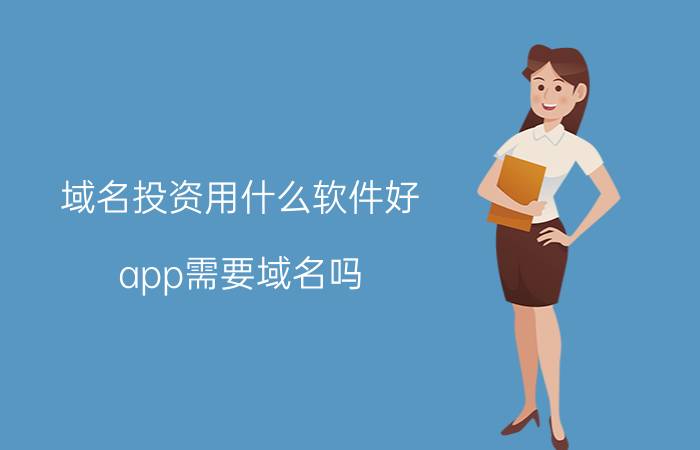 域名投资用什么软件好 app需要域名吗？